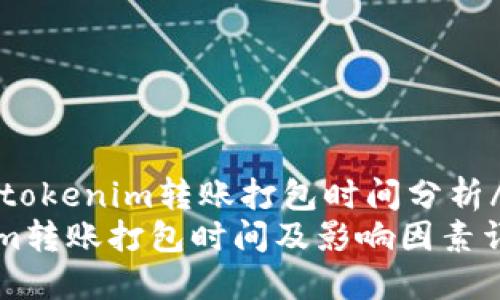 jianjietokenim转账打包时间分析/jianjie
Tokenim转账打包时间及影响因素详解