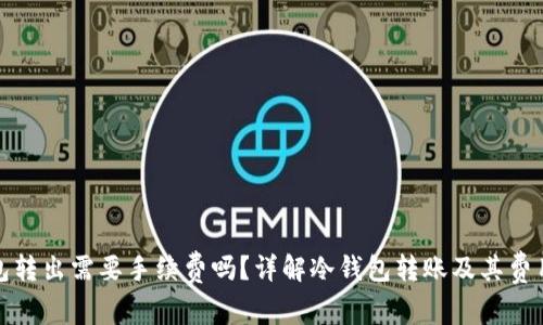 冷钱包转出需要手续费吗？详解冷钱包转账及其费用结构