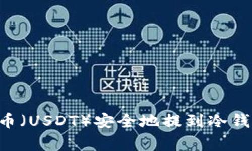 如何将泰达币（USDT）安全地提到冷钱包：详细指南