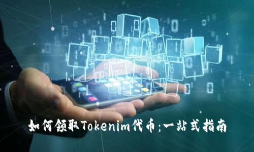 如何领取Tokenim代币：一站式指南