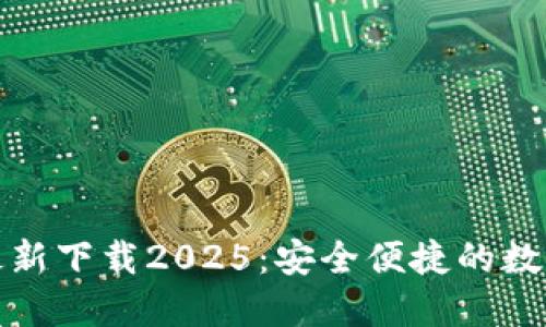 小狐钱包官方最新下载2025：安全便捷的数字资产管理工具