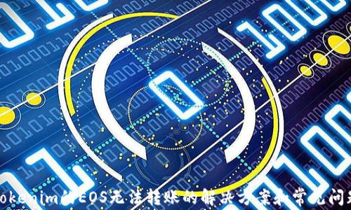 
tokenim的EOS无法转账的解决方案和常见问题