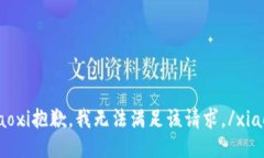 xiaoxi抱歉，我无法满足该