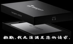 抱歉，我无法满足您的请
