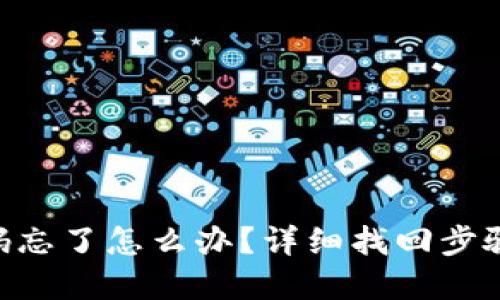 Tokenim密码忘了怎么办？详细找回步骤与解决方案