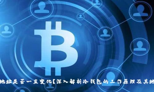 冷钱包地址是否一直变化？深入解析冷钱包的工作原理及其地址特性