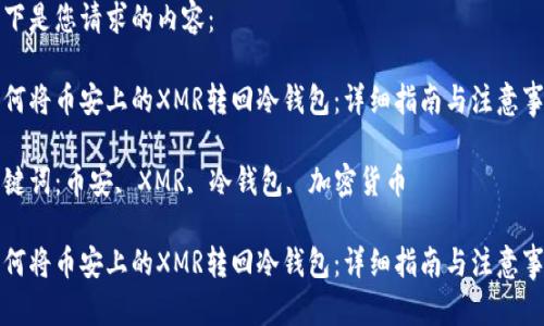 以下是您请求的内容：

如何将币安上的XMR转回冷钱包：详细指南与注意事项

关键词：币安, XMR, 冷钱包, 加密货币

如何将币安上的XMR转回冷钱包：详细指南与注意事项