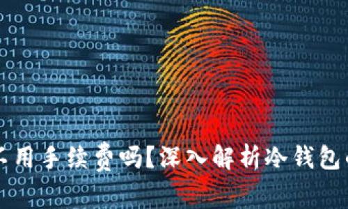 冷钱包真的不用手续费吗？深入解析冷钱包的费用和使用