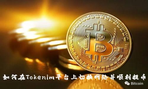 如何在Tokenim平台上切换网络并顺利提币