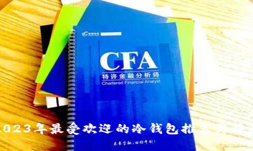 2023年最受欢迎的冷钱包推荐与评测