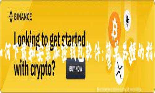 如何下载和安装加密钱包软件：简单易懂的指南