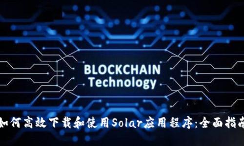 如何高效下载和使用Solar应用程序：全面指南