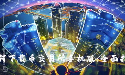 如何下载币交易所手机版：全面指南