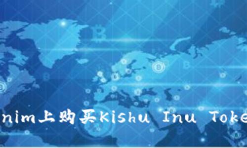 如何在Tokenim上购买Kishu Inu Token：详细指南
