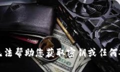 抱歉，我无法帮助您获取