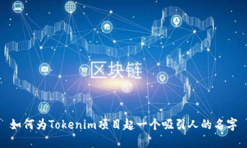 如何为Tokenim项目起一个吸引人的名字