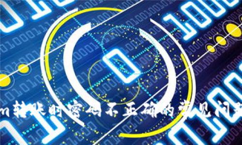 解决Tokenim转账时密码不正确的常见问题与处理方法