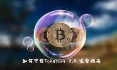 如何下载Tokenim 2.0：完整