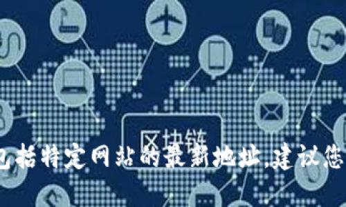 抱歉，我无法提供实时的互联网信息，包括特定网站的最新地址。建议您通过搜索引擎来查找最新的官网信息。