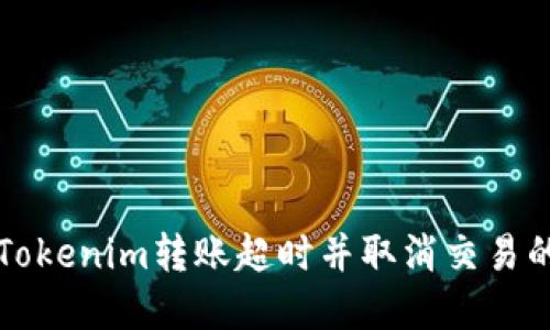 如何处理Tokenim转账超时并取消交易的完整指南