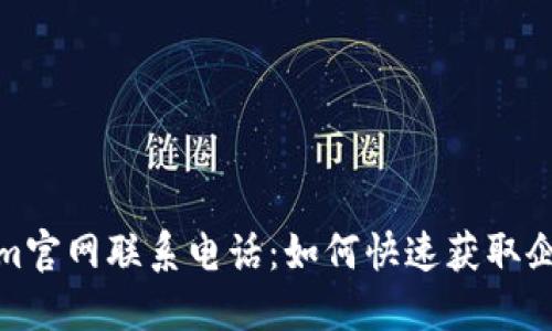 最新Tokenim官网联系电话：如何快速获取企业联系信息