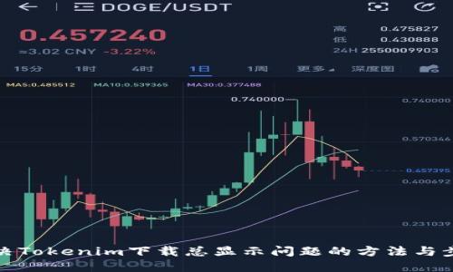 解决Tokenim下载总显示问题的方法与步骤