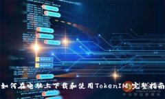 如何在电脑上下载和使用