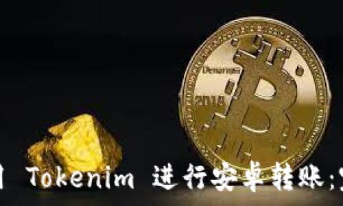   
如何使用 Tokenim 进行安卓转账：完全指南