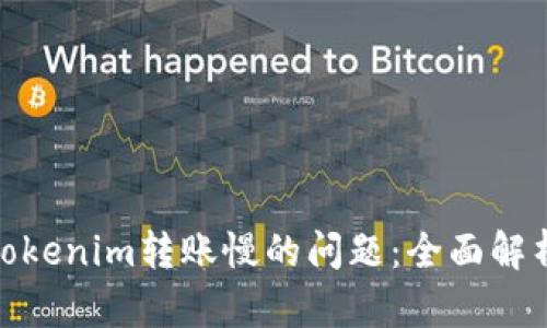 : 解决Tokenim转账慢的问题：全面解析及建议