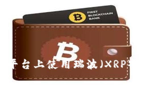 如何在Tokenim平台上使用瑞波（XRP）进行交易和投资