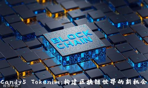   
Candy5 Tokenim：构建区块链世界的新机会