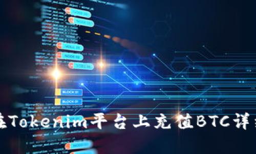 如何在Tokenim平台上充值BTC详细指南