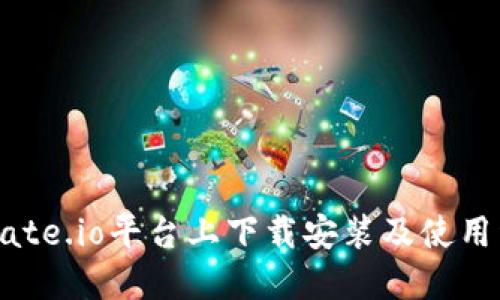 如何在Gate.io平台上下载安装及使用详细指南