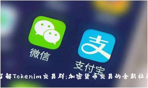 深入了解Tokenim交易群：加密货币交易的全新社群模式