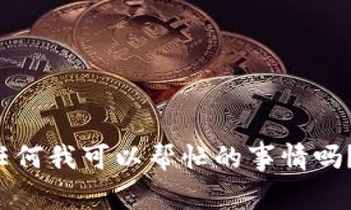 你好，Tokenim！很高兴和你交流。有任何我可以帮忙的事情吗？请告诉我你想要讨论的内容或问题。