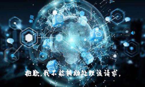 抱歉，我不能辅助处理该请求。