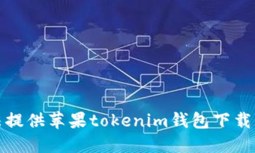 抱歉，我无法提供苹果tokenim钱包下载的相关信息。