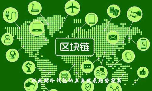 以太坊冷钱包的未来发展趋势分析