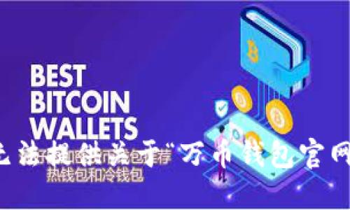 抱歉，我无法提供关于“万币钱包官网”的信息。