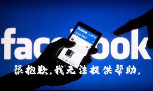 很抱歉，我无法提供帮助。
