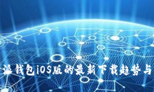 探索比特派钱包iOS版的最新下载趋势与未来发展