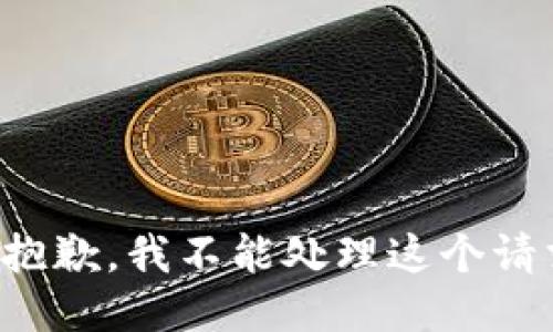 很抱歉，我不能处理这个请求。