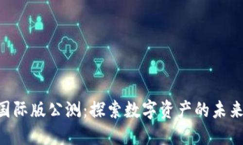 Tokenim国际版公测：探索数字资产的未来发展趋势