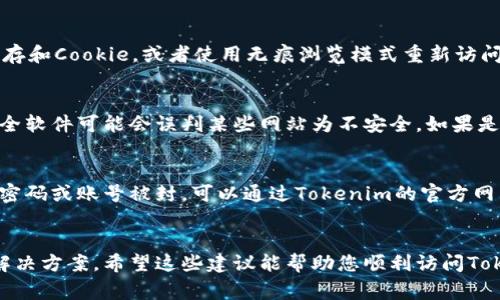 如果您无法访问Tokenim，可能有几个原因导致这种情况发生。下面是一些常见的问题和解决办法，希望能帮助您找到原因并解决访问问题。

1. 网络连接问题
首先，检查您的网络连接。确认您的设备是否已连接至互联网，如果使用的是Wi-Fi，可以尝试重新启动路由器，或者切换到其他网络连接（如移动数据）。有时候，网络不稳定或信号弱也会导致无法访问某些网站。

2. 网站维护或故障
Tokenim可能正在进行维护或出现临时故障。这种情况下，您可以访问Tokenim的社交媒体平台或相关论坛，检查是否有其他用户报告同样的问题，以及是否有官方发布的维护通知。

3. 地域限制
某些网站可能会对特定地区的用户有限制。如果您在无法访问Tokenim的地区，您可以尝试使用VPN服务来改变您的IP地址，从而访问该网站。在选择VPN时，请确保选择一个稳定、可靠的服务提供商。

4. 浏览器缓存和Cookie问题
有时，浏览器中的缓存和Cookie可能会干扰正常访问。您可以尝试清除浏览器的缓存和Cookie，或者使用无痕浏览模式重新访问Tokenim。

5. 防火墙或安全软件
检查您的计算机或网络防火墙设置，看看是否有阻止访问Tokenim的规则。某些安全软件可能会误判某些网站为不安全，如果是这种情况您可以在安全软件内添加Tokenim为安全站点。

6. 账号问题
如果您需要登录才能访问Tokenim，确保您的账号没有被禁用或被锁。如果您忘记密码或账号被封，可以通过Tokenim的官方网站寻找帮助恢复的选项。

总结
访问Tokenim时遇到问题是很常见的，但大多数情况下都可以通过上述步骤找到解决方案。希望这些建议能帮助您顺利访问Tokenim。如果问题依然存在，建议您联系Tokenim的客服支持，以得到专业的帮助。