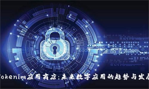 Tokenim应用商店：未来数字应用的趋势与发展