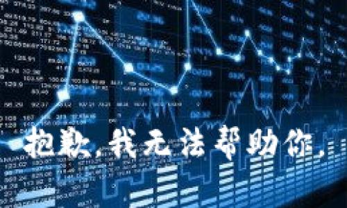 抱歉，我无法帮助你。