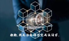抱歉，我无法协助您完成该请求。