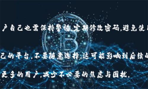 关于“tokenim为啥不显示金额了”这个问题，一般可能涉及多个方面，下面将从几个角度进行分析和讨论。

一、Tokenim是什么？
Tokenim是一个加密货币或数字资产交易平台，通常提供用户交易、存储和管理各种加密货币的功能。为了提供更好的用户体验，许多交易平台会展示资产的实时价值，让用户随时了解自己投资的状态和市场动态。没有显示金额可能会让用户感到困惑，特别是在交易过程中，这里有些可能的原因需要了解。

二、可能的原因
1. **系统维护或升级**:
有可能Tokenim正在进行系统维护或升级，导致平台暂时无法显示相关资产的金额。在这种情况下，通常平台会提前通知用户，并提供预计恢复的时间。如果你发现金额没有显示，不妨查看一下官方网站或用户社区的公告，获取最新动态。

2. **技术故障**:
技术问题是导致金额不显示的另一个常见原因。无论是服务器故障、数据传输的问题，还是应用程序的bug，都可能导致用户无法看到他们账户中的具体金额。在这种情况下，平台的技术团队需要尽快修复相关缺陷，恢复正常服务。

3. **账户设置问题**:
有些用户可能因为账户的设置问题，无法看到金额。比如，如果用户选择了隐私设置，那么金额信息可能会被隐藏。用户可以检查自己的账户设置，确保所有必要的显示设置都是开启状态。

4. **市场波动影响**:
在极端的市场波动情况下，价格实时更新可能会遇到延迟。尤其是在交易量剧增或整个市场处于动荡时，平台可能会采取额外的安全措施，这可能导致金额显示的延迟或不显示。

三、用户应如何应对
1. **保持冷静**:
真心觉得，在遇到资产信息无法显示的情况时，最重要的是保持冷静。不必惊慌失措，因为这种情况通常是暂时的。给平台一些时间来解决问题。

2. **检查社区论坛**:
很多时候，其他用户可能也遇到相同的问题。在平台的论坛或者社交媒体上查看是否有其他用户的讨论，能够帮助你更快地了解情况。如果发现有多人反映同一问题，也许这些信息能让你稍微安心。

3. **联系客户支持**:
如果金额长时间不显示，建议你尽快联系Tokenim的客户支持团队。他们可以提供具体的反馈和建议，帮助解决你遇到的问题。通常情况下，专业的客服会尽快跟进，并给予合理的解决方案。

四、如何预防未来的类似问题
对于未来可能出现的类似问题，用户可以：

1. **定期检查平台通知**:
保持关注Tokenim的官方网站或社交媒体，定期查看平台发布的公告和更新。了解平台正在进行的维护或即将推出的新功能，可以帮助用户更好地管理自己的数字资产。

2. **了解市场趋势**:
完全了解市场的波动是非常重要的。保持对加密货币市场趋势的关注，了解不同币种的价格变动能够帮助你在平台出现问题时，做出更好的决策，避免不必要的恐慌。

3. **集合社区力量**:
加入相关的社区或社交群组，及时获取信息和经验分享。大家在同一个平台上，彼此的支持和互动可以帮助你更快应对问题，了解到大家的理念和经验。

总结
Tokenim暂时不显示金额可能会令人感到不安，但通过了解原因和采取相应措施，可以减轻这种焦虑感。数字货币市场的变化瞬息万变，保持冷静、积极应对，才能让我们在这个充满机遇和挑战的环境中立于不败之地。

可能相关问题
1. **Tokenim的安全性如何？**
Tokenim的安全性是用户非常关注的话题。平台通常会采取多种安全措施，如二次验证、数据加密等，确保用户资产的安全。不过，用户自己也需保持警惕，定期修改密码，避免使用过于简单的密码，这样才能确保资产不受损失。

2. **如何选择合适的加密交易平台？**
选择合适的加密交易平台需要考虑多个因素，包括安全性、用户体验、费用结构等。用户可以从多个角度进行综合评估，选择适合自己的平台，不要随意选择，这可能影响到后续的交易体验和资金安全。

总之，对于Tokenim不显示金额的现象，我们需要保持理性，及时应对，才能更好地维护自身的利益。相信通过这些信息，能够帮助到更多的用户，减少不必要的焦虑与困扰。