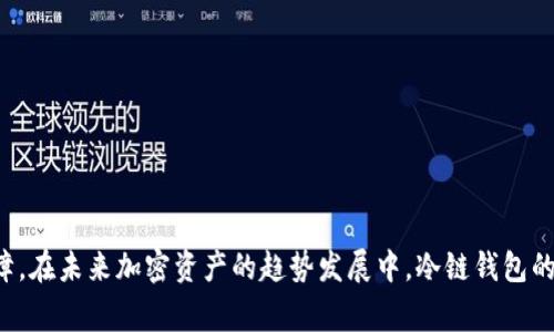 冷链钱包是指在加密货币和区块链技术中，用于存储数字资产的一种离线存储方式。它通常以硬件设备或纸质钱包的形态存在，与互联网隔绝，从而提高安全性，防止黑客攻击和网络盗窃。冷链钱包的主要特点是私钥不会暴露于网络上，只有通过物理方式接入才能进行交易或使用，因此被广泛认为是存储加密货币的一个安全方案。

### 冷链钱包的工作原理

冷链钱包通过生成私钥和公钥对来实现加密货币的存储和交易。用户在创建冷链钱包时，会生成一对密钥，其中私钥是用来签名交易的，而公钥则是接受也就是接收交易资金的地址。

#### 1. 密钥生成
用户使用专门的冷链钱包工具生成密钥。这些工具可以是硬件钱包，例如Ledger或Trezor，或者是纸质钱包生成工具。生成过程中会使用随机数生成算法，确保每个冷链钱包的安全性。

#### 2. 交易过程
在进行交易时，用户需要将私钥导入到热钱包中（如在线交易所）或者通过某种网络与区块链交互来广播交易。完成后，私钥又会被移除，从而维持钱包的冷链状态。

### 冷链钱包的优缺点

冷链钱包虽然安全，但也有其局限和挑战。

#### 优点
- **安全性高**：由于不连接互联网，冷链钱包更难以受到黑客攻击；
- **长期存储**：适合长期持有加密资产的人士；
- **私钥掌控**：用户完全掌控自己的私钥，避免了第三方风险。

#### 缺点
- **不方便**：每次进行交易都需要将私钥导入热钱包，操作繁琐；
- **物理损失风险**：如果冷链钱包丢失或损坏，可能导致无法取回资产；
- **技术门槛**：对于某些用户来说，设置和使用冷链钱包可能有一定的技术难度。

### 选择合适的冷链钱包

在选择冷链钱包时，用户需要考虑几个因素，包括安全性、便捷性、以及支持的加密货币类型。市场上有多种型号和品牌的冷链钱包，如Ledger、Trezor、BitBox等，用户可以根据个人需求进行选择。

### 常见问题

1. **冷链钱包和热钱包的区别是什么？**

冷链钱包和热钱包（如在线钱包或交易所钱包）具有本质的区别。热钱包是连接到互联网的，这使得使用方便，但同时也更容易受到攻击。而冷链钱包因与互联网隔离，安全性更高，但在使用上略显不便。

2. **如何保护我的冷链钱包？**

为了保护冷链钱包，用户可以采取多个措施：
- 保持物理安全：确保钱包设备不被他人接触或遗失；
- 创建备份：将私钥或助记词安全地备份，可以使用纸质保存；
- 定期更新对软件的了解：关注冷链钱包的安全更新，保持对新威胁的警觉。

### 结束语

冷链钱包作为加密货币存储的一种安全选择，确实值得投资者深入研究。虽然其使用存在一定的门槛，但高安全性无疑为用户的资产提供了保障。在未来加密资产的趋势发展中，冷链钱包的角色将愈发重要。希望每位投资者都能根据个人需求，做出明智的选择，以确保自身资产的安全。