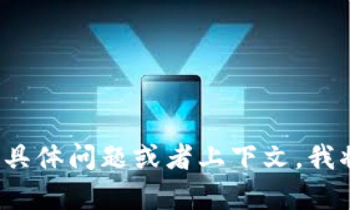 看起来您提到的“tokenim”可能是缺少上下文或具体信息。如果您能提供更多详细信息，比如您遇到的具体问题或者上下文，我将更好地帮助您。请告诉我您是在哪种情境下遇到这个问题的，或者您对“tokenim”的具体需求是什么？